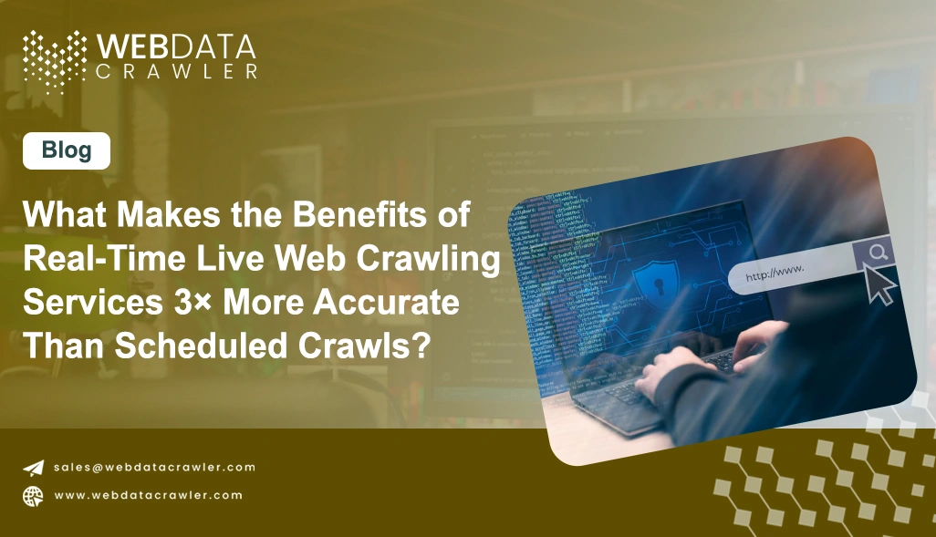 What Makes the Benefits of Real-Time Live Web Crawling Services 3× More Accurate Than Scheduled Crawls?