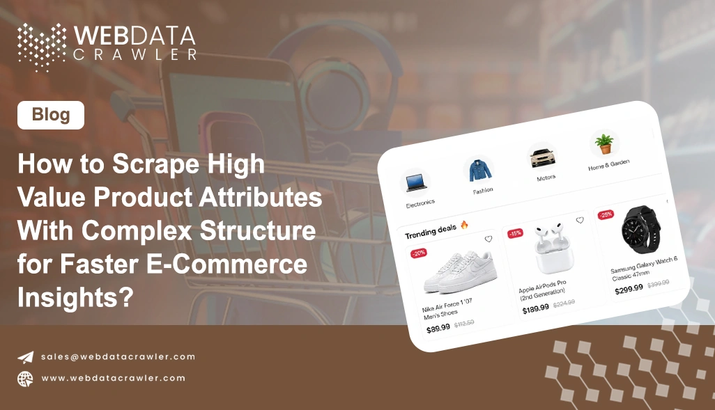 How to Scrape High-Value Product Attributes With Complex Structure for Faster E-Commerce Insights?