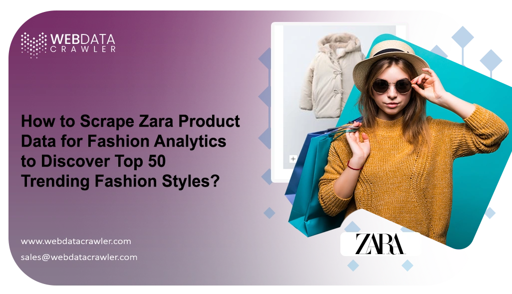 How to Scrape Zara Product Data for Fashion Analytics to Discover Top 50 Trending Fashion Styles?