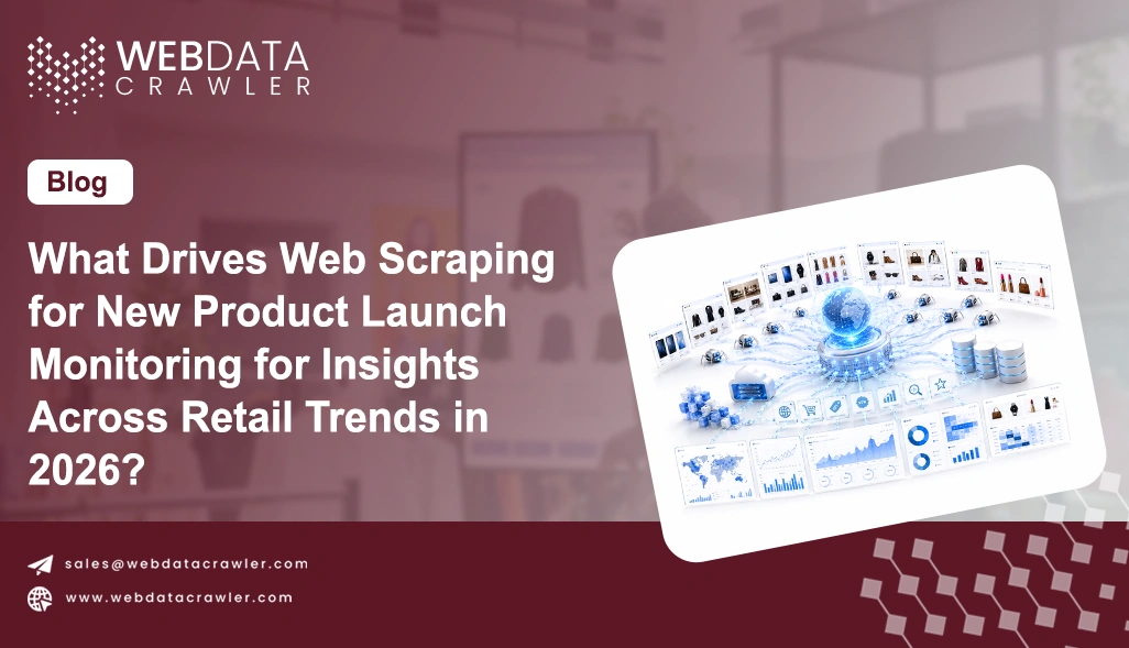 What Drives Web Scraping for New Product Launch Monitoring for Insights Across Retail Trends in 2026?